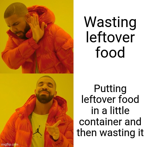 Starving kids could be eating that | Wasting leftover food; Putting leftover food in a little container and then wasting it | image tagged in memes,drake hotline bling,relatable,funny | made w/ Imgflip meme maker