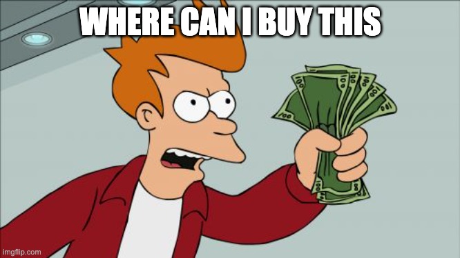 Shut Up And Take My Money Fry Meme | WHERE CAN I BUY THIS | image tagged in memes,shut up and take my money fry | made w/ Imgflip meme maker