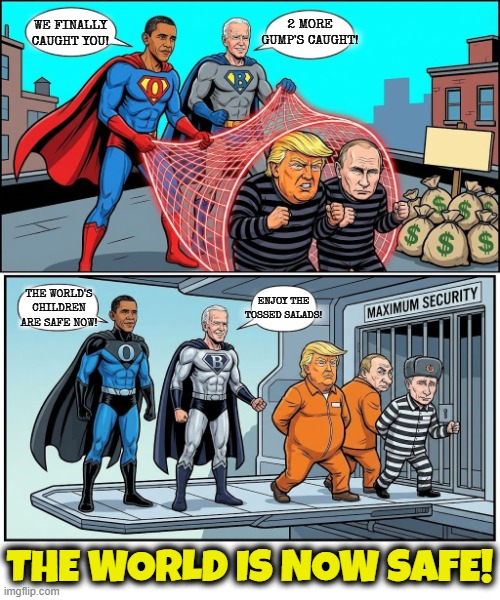 THE WORLD IS NOW SAFE! | WE FINALLY CAUGHT YOU! 2 MORE GUMP'S CAUGHT! ENJOY THE TOSSED SALADS! THE WORLD'S CHILDREN ARE SAFE NOW! THE WORLD IS NOW SAFE! | image tagged in obama,biden,trump,putin,superheroes,pedophiles | made w/ Imgflip meme maker