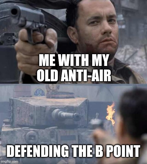 Tom Hanks Tank | ME WITH MY OLD ANTI-AIR; DEFENDING THE B POINT | image tagged in tom hanks tank | made w/ Imgflip meme maker