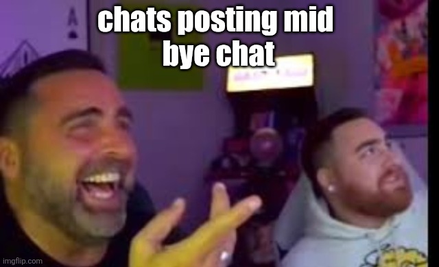 Los laughing (made by Bigjim998 copyright reserved) | chats posting mid 
bye chat | image tagged in los laughing made by bigjim998 copyright reserved | made w/ Imgflip meme maker