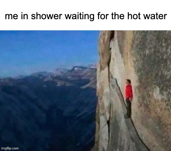 How do we sum this up better. | me in shower waiting for the hot water | image tagged in memes,funny,showers,relatable,hot water | made w/ Imgflip meme maker