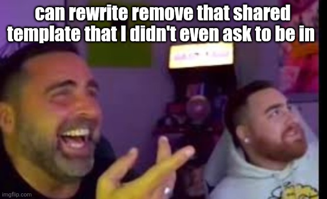 Los laughing (made by Bigjim998 copyright reserved) | can rewrite remove that shared template that I didn't even ask to be in | image tagged in los laughing made by bigjim998 copyright reserved | made w/ Imgflip meme maker