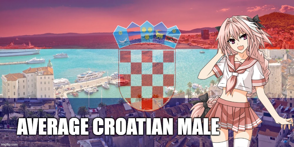 Average Croatian male | AVERAGE CROATIAN MALE | image tagged in croatia,femboy,funny memes,astolfo,humor,stereotype | made w/ Imgflip meme maker