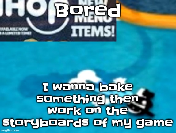 the flattening | Bored; I wanna bake something then work on the storyboards of my game | image tagged in the flattening | made w/ Imgflip meme maker