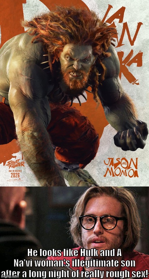 Couldn't have said it better myself! | He looks like Hulk and A Na'vi woman's illegitimate son after a long night of really rough sex! | image tagged in street fighter,deadpool | made w/ Imgflip meme maker