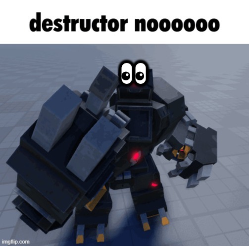 Destructor nooooooo | 👀 | image tagged in destructor nooooooo | made w/ Imgflip meme maker