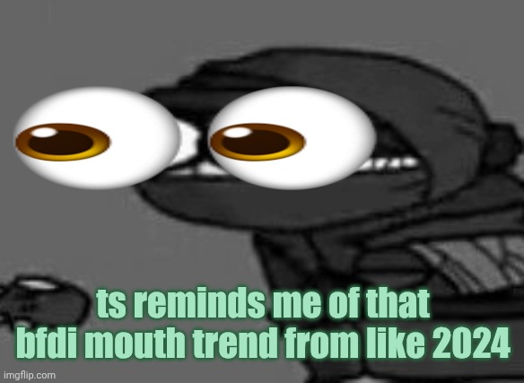 THE !!!!!!!! | ts reminds me of that bfdi mouth trend from like 2024 | image tagged in the | made w/ Imgflip meme maker