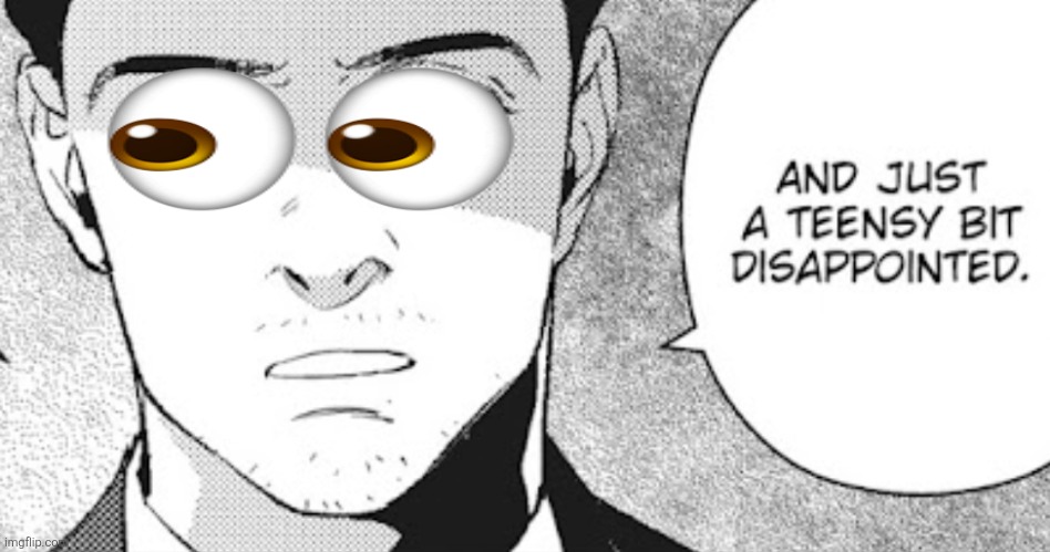 IM CRYING | image tagged in and just a teensy bit disappointed | made w/ Imgflip meme maker