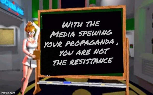 Doctor Betty Veronica | With the Media spewing your propaganda ,
 you are not
 the resistance | image tagged in doctor betty veronica | made w/ Imgflip meme maker