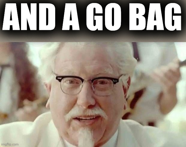 colonel sanders  | AND A GO BAG | image tagged in colonel sanders | made w/ Imgflip meme maker