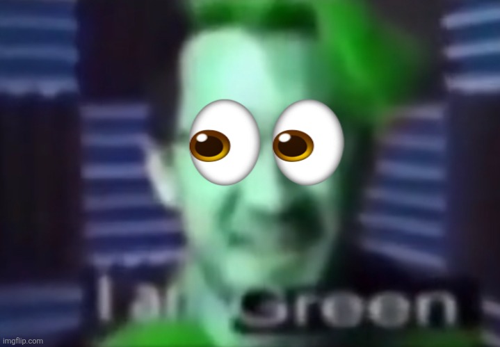 i am green | image tagged in i am green | made w/ Imgflip meme maker