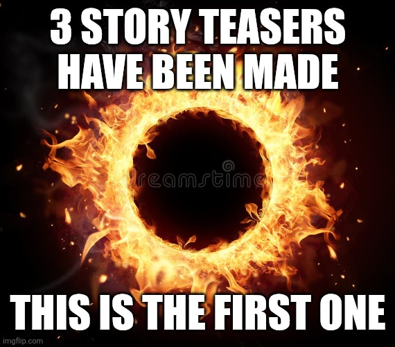 3 STORY TEASERS HAVE BEEN MADE; THIS IS THE FIRST ONE | made w/ Imgflip meme maker
