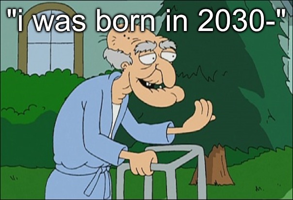 ok gramps lets get u back to bed | "i was born in 2030-" | image tagged in old man family guy | made w/ Imgflip meme maker