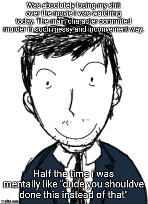 I watch too many documentaries | Was absolutely losing my shit over the movie i was watching today. The main character commited murder in such messy and inconvenient way. Half the time i was mentally like "dude you shouldve done this instead of that" | image tagged in i ermmm | made w/ Imgflip meme maker