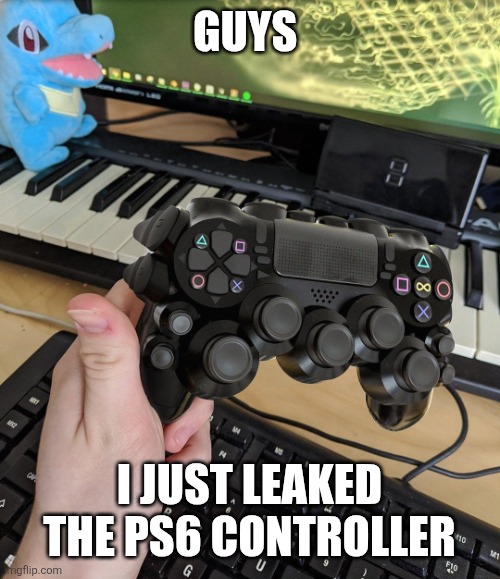 playstation controller with lots of buttons | GUYS; I JUST LEAKED THE PS6 CONTROLLER | image tagged in playstation controller with lots of buttons | made w/ Imgflip meme maker