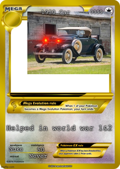 Pokemon card meme | 9999; 1930 Car; Helped in world war 1&2; Nuke; 50; Never | image tagged in pokemon card meme | made w/ Imgflip meme maker