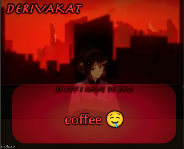 Derivakat's Headcase temp | coffee 🤤 | image tagged in derivakat's headcase temp | made w/ Imgflip meme maker