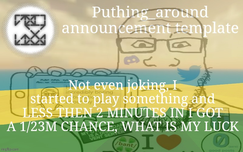 Not even joking, I started to play something and LESS THEN 2 MINUTES IN I GOT A 1/23M CHANCE, WHAT IS MY LUCK | made w/ Imgflip meme maker
