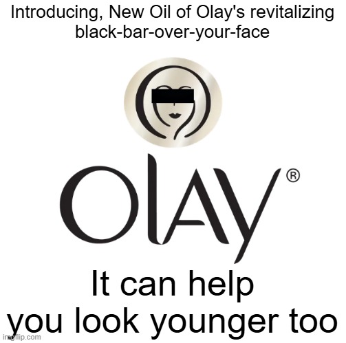 Proven Formula: Makes you Look Younger (And I mean Really, Really Younger) | Introducing, New Oil of Olay's revitalizing
black-bar-over-your-face; It can help you look younger too | image tagged in oil of olay,black bar | made w/ Imgflip meme maker