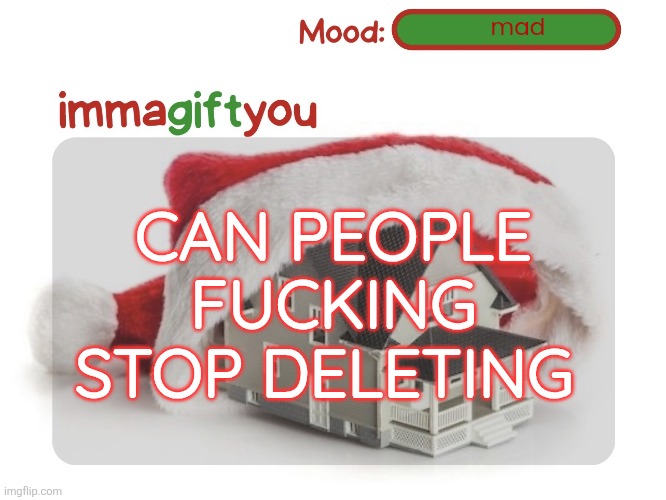 plantt just deleted | mad; CAN PEOPLE FUCKING STOP DELETING | image tagged in immagiftyou template p tysm moons | made w/ Imgflip meme maker