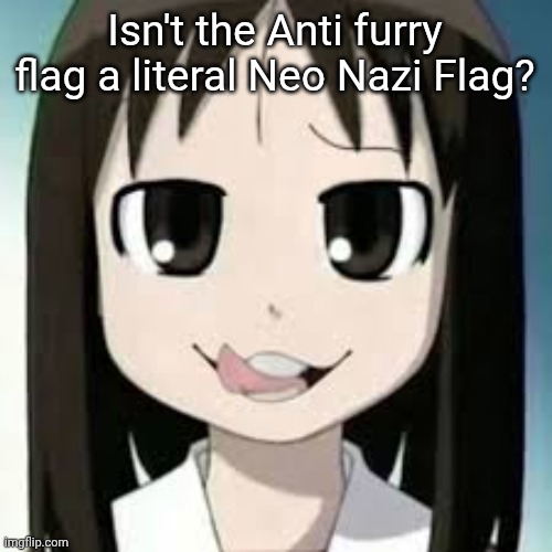 Osaka but freaky | Isn't the Anti furry flag a literal Neo Nazi Flag? | image tagged in osaka but freaky | made w/ Imgflip meme maker