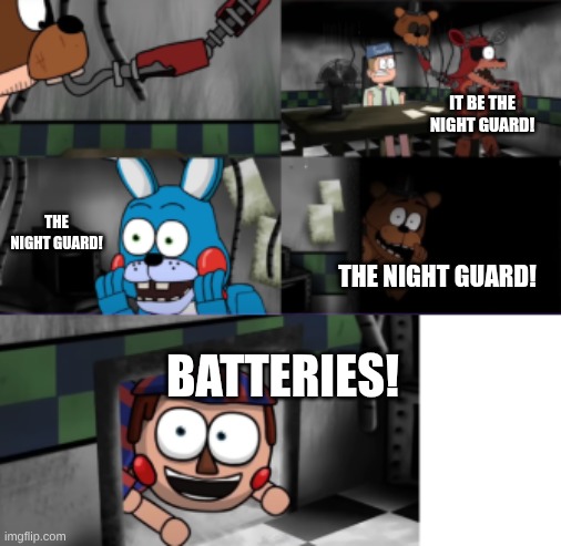 It be the night guard | IT BE THE NIGHT GUARD! THE NIGHT GUARD! THE NIGHT GUARD! BATTERIES! | image tagged in it be the,five nights at freddys,balloon boy | made w/ Imgflip meme maker