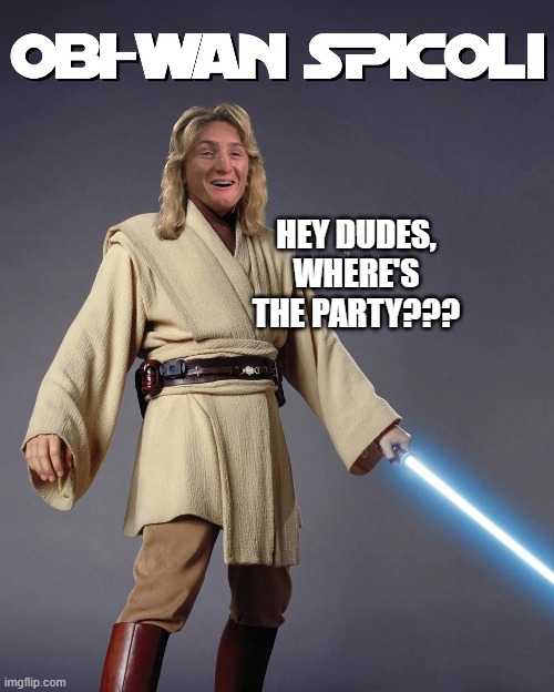 Obi Wan Fast Times | HEY DUDES, WHERE'S THE PARTY??? | image tagged in star wars,obi wan kenobi | made w/ Imgflip meme maker