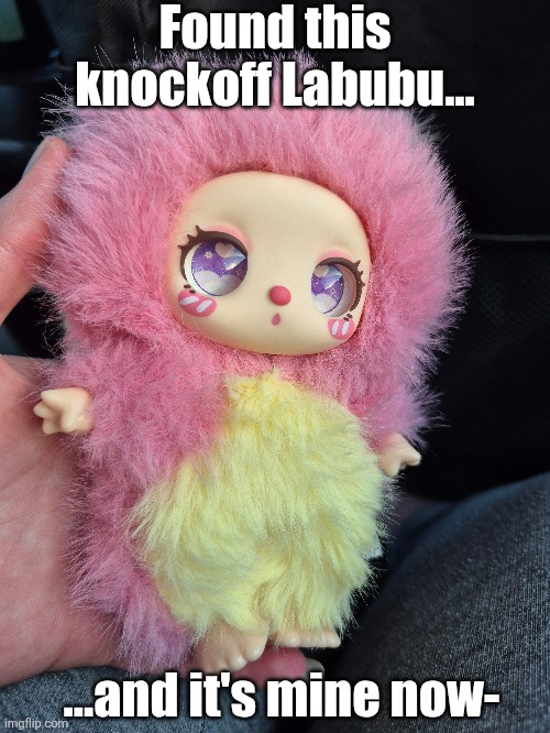 .__. | Found this knockoff Labubu... ...and it's mine now- | made w/ Imgflip meme maker