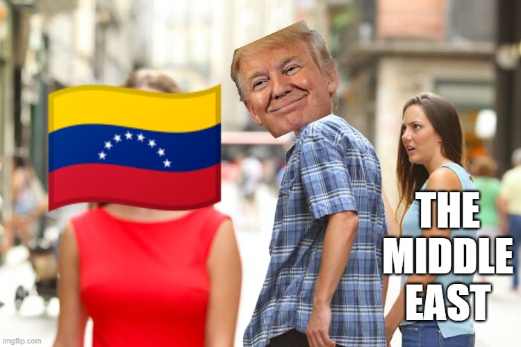 Looking for that Oil | THE MIDDLE EAST | image tagged in memes,distracted boyfriend | made w/ Imgflip meme maker