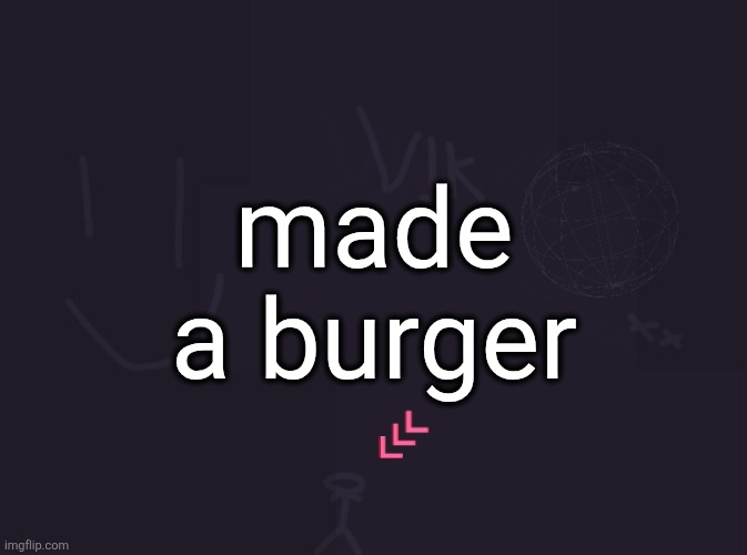 vik's image | made a burger | image tagged in vik's image | made w/ Imgflip meme maker