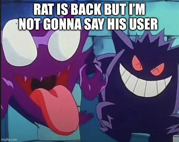 Haunter laughing | RAT IS BACK BUT I’M NOT GONNA SAY HIS USER | image tagged in haunter laughing | made w/ Imgflip meme maker