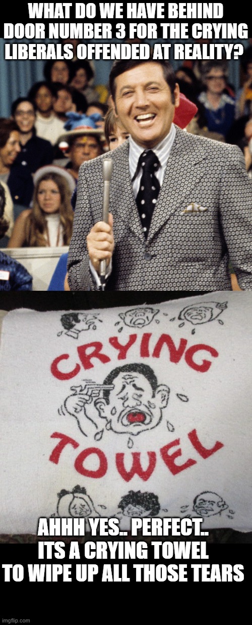 WHAT DO WE HAVE BEHIND DOOR NUMBER 3 FOR THE CRYING LIBERALS OFFENDED AT REALITY? AHHH YES.. PERFECT.. ITS A CRYING TOWEL TO WIPE UP ALL THO | made w/ Imgflip meme maker