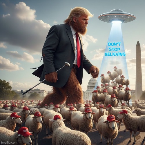 DON'T STOP BELIEVING | DON'T 
STOP 
BELIEVING | image tagged in bigfoot,sasquatch,don't stop believing,trump,maga,aliens | made w/ Imgflip meme maker