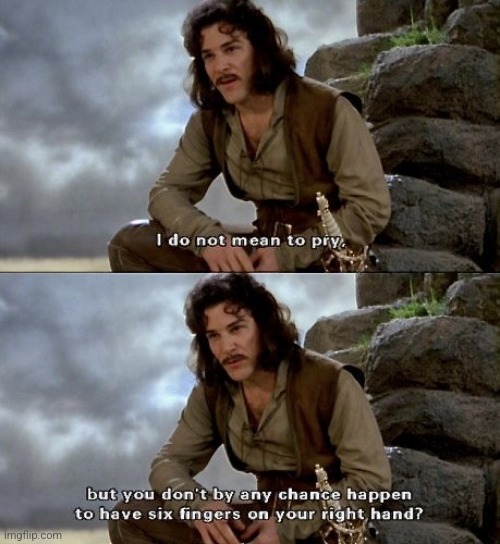 Inigo montoya 6 fingered Ai | image tagged in inigo montoya 6 fingered ai | made w/ Imgflip meme maker