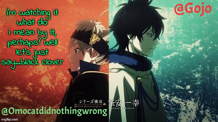 i lwk watched ts when i had apendix explosion and sick for 8 days | i'm watching it
what do i mean by it, perhaps? well let's just say...black clover | image tagged in libra and gojo's black clover announcement template | made w/ Imgflip meme maker