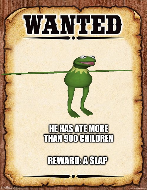 wanted poster | HE HAS ATE MORE THAN 900 CHILDREN; REWARD: A SLAP | image tagged in wanted poster,t pose | made w/ Imgflip meme maker