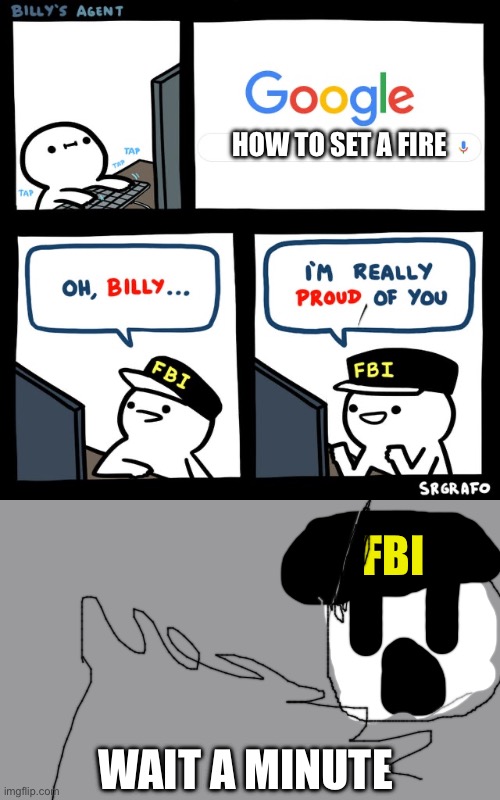 Billy's FBI Agent | HOW TO SET A FIRE; FBI; WAIT A MINUTE | image tagged in billy's fbi agent | made w/ Imgflip meme maker