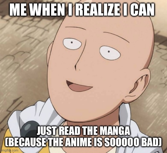 But who wants to animate walking down a hill anyways | ME WHEN I REALIZE I CAN; JUST READ THE MANGA
(BECAUSE THE ANIME IS SOOOOO BAD) | image tagged in one punch man | made w/ Imgflip meme maker
