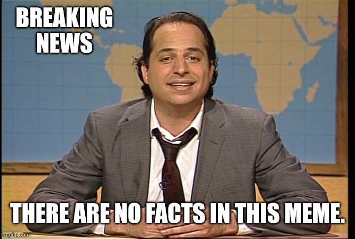 BREAKING NEWS THERE ARE NO FACTS IN THIS MEME. | image tagged in jon lovitz snl liar | made w/ Imgflip meme maker