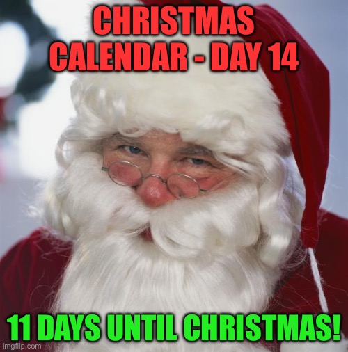 Christmas Calendar - Day 14 - December 14th | CHRISTMAS CALENDAR - DAY 14; 11 DAYS UNTIL CHRISTMAS! | image tagged in santa claus | made w/ Imgflip meme maker