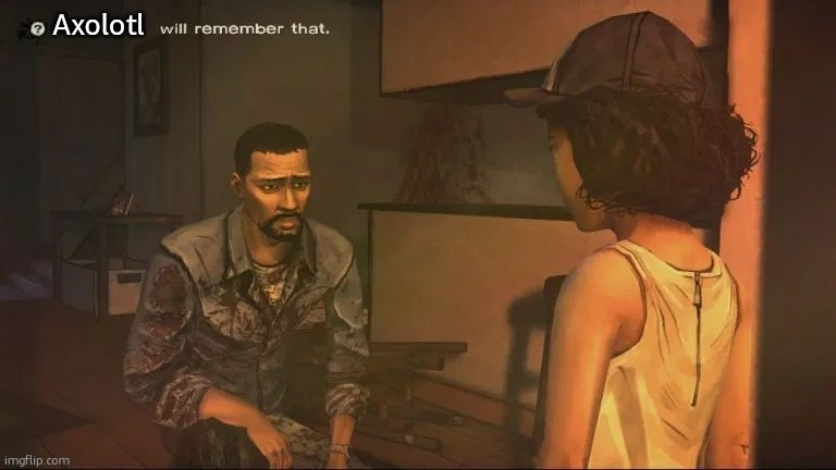 telltale will remember that | Axolotl | image tagged in telltale will remember that | made w/ Imgflip meme maker