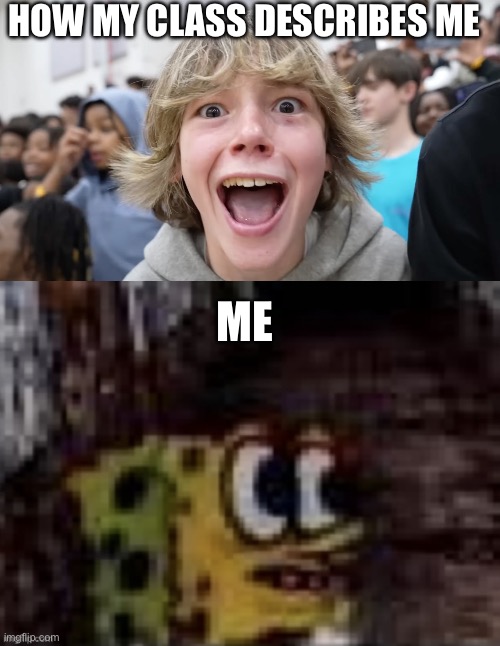 HOW MY CLASS DESCRIBES ME; ME | image tagged in 67 kid,spunch bop trauma | made w/ Imgflip meme maker