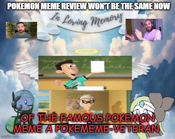 in loving memory of a meme legend | POKEMON MEME REVIEW WON'T BE THE SAME NOW; OF THE FAMOUS POKEMON MEME A POKEMEME-VETERAN | image tagged in in loving memory,meme legends,pokemon memes,meme review,mandjtv,won't be the same | made w/ Imgflip meme maker