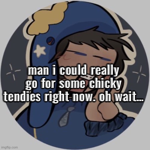 criag | man i could really go for some chicky tendies right now. oh wait… | made w/ Imgflip meme maker