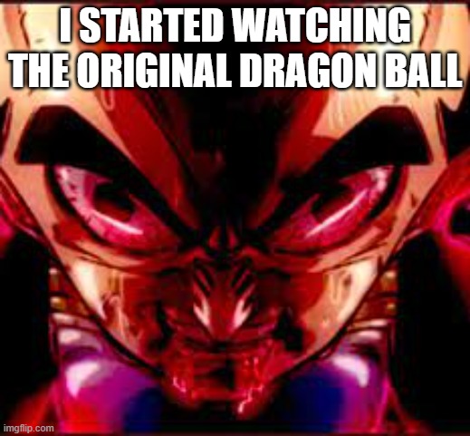 Into The Chaos! | I STARTED WATCHING THE ORIGINAL DRAGON BALL | image tagged in then something just snapped,dragon ball,first time,anime,manga | made w/ Imgflip meme maker