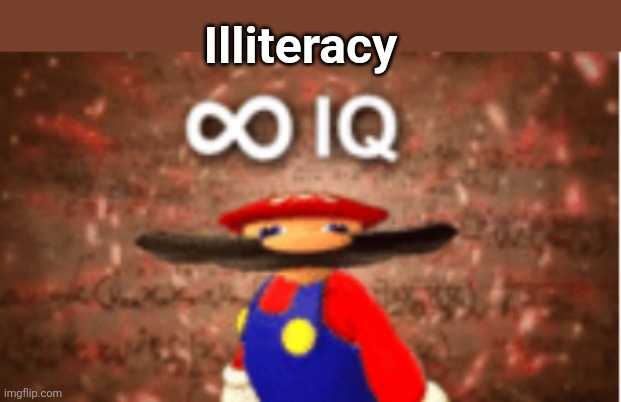 Infinite IQ | Illiteracy | image tagged in infinite iq | made w/ Imgflip meme maker