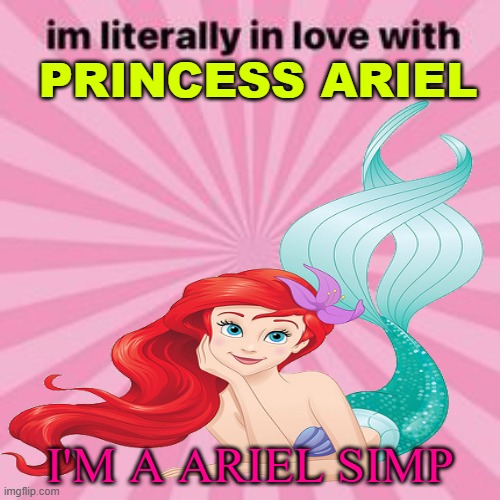 i'm literally in love with princess ariel | PRINCESS ARIEL; I'M A ARIEL SIMP | image tagged in im literally in love with,princess ariel,the little mermaid,ariel,merpeople,simp | made w/ Imgflip meme maker