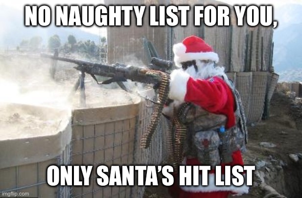 Hohoho Meme | NO NAUGHTY LIST FOR YOU, ONLY SANTA’S HIT LIST | image tagged in memes,hohoho | made w/ Imgflip meme maker