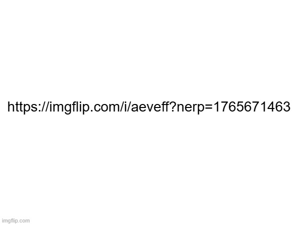 https://imgflip.com/i/aeveff?nerp=1765671463 | image tagged in memes | made w/ Imgflip meme maker
